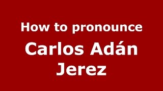 How to pronounce Carlos Adán Jerez