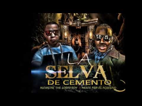 AlexiStar The LobadBoy  FT  Mente Fria El agresivo - La Selva De Cemento
