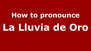 How to pronounce La Lluvia De Oro