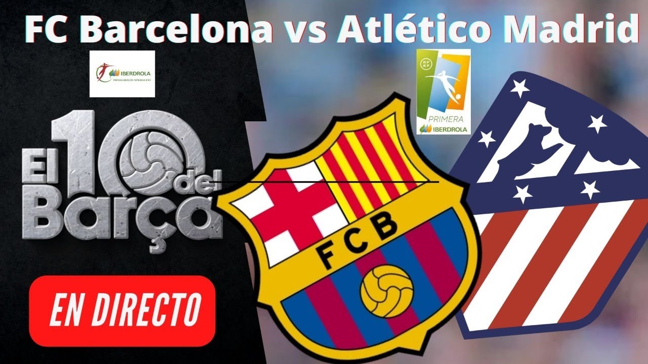 FC BARCELONA vs ATLÉTICO DE MÁDRID ( Femenino ) en directo / BARÇA - ATLETI en vivo