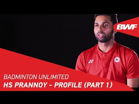 Badminton Unlimited 2018 | HS Prannoy - Profile (Part 1) | BWF 2018