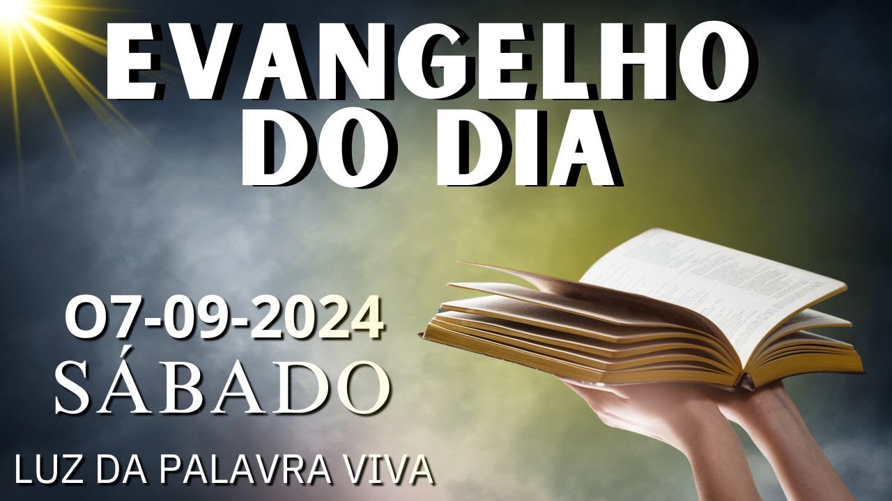 O EVANGELHO DO DIA 07/09/2024  LITURGIA DIÁRIA - HOMILIA DIÁRIA DE HOJE E ORAÇÃO