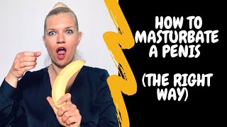 How To Masturbate a Penis (the right way)