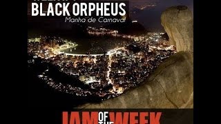 Jam of the Week: Week #8 - Black Orpheus (Manha de Carnaval)