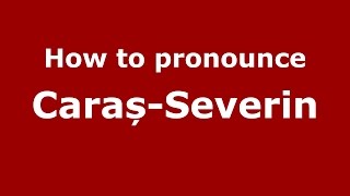 How to pronounce Caraș-Severin