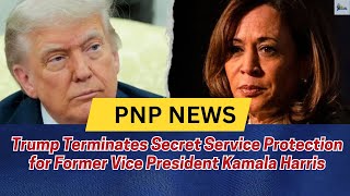 Trump Terminates Secret Service Protection for Former Vice President Kamala Harris