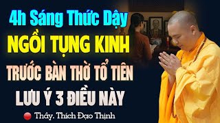 4 Giờ Sáng Thức Dậy Ngồi Tụng Kinh Trước Bàn Thờ Tổ Tiên Phải Biết 3 Điều Này - Thầy Thích Đạo Thịnh