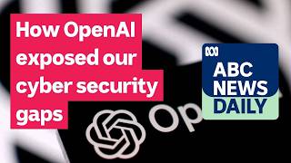 How OpenAI exposed our cyber security gaps | ABC News Daily podcast