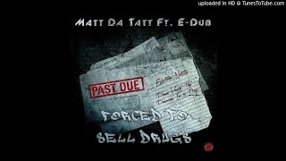 FORCED TO SELL DRUGS - MATT DA TATT ft. E-DUB