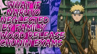 What If Naruto Neglected By Family Wood Release Chunin Exams ||