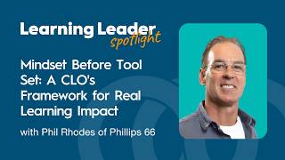 Mindset Before Tool Set: A CLO's Framework for Real Learning Impact with Phil Rhodes of Phillips 66