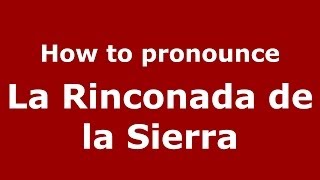 How to pronounce La Rinconada De La Sierra