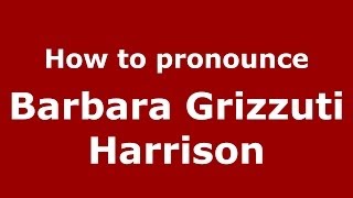 How to pronounce Barbara Grizzuti Harrison