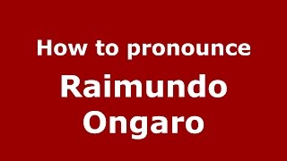 How to pronounce Raimundo Ongaro