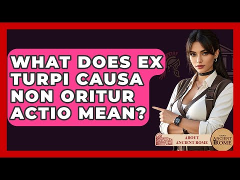 What Does Ex Turpi Causa Non Oritur Actio Mean? - All About Rome