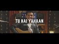 Tu Hai Yahaan (Unplugged) | Ashish De - Joseph Raj Allam