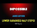 Impossible ( LOWER KEY KARAOKE ) - James Arthur (2 half steps)
