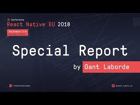 React Native EU 2018 Special Report by Gant Laborde
