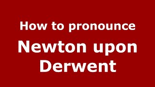 How to pronounce Newton Upon Derwent