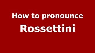 How to pronounce Rossettini