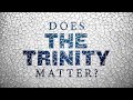 Does the Trinity Matter?