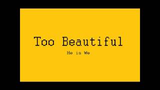 Too Beautiful - HE IS WE