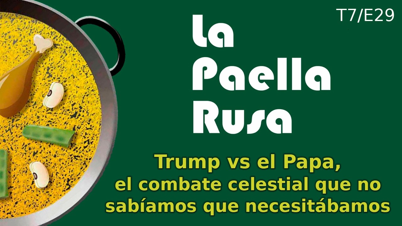 La Paella Rusa: Trump vs el Papa, el combate celestial que no sabíamos que necesitábamos