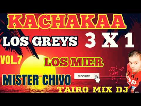 KACHAK 3 X 1 LOS MIER LOS GREYS MISTER CHIVO TAIRO MIX DJ