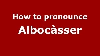 How to pronounce Albocàsser