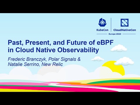 Past, Present, & Future of eBPF in Cloud Native Observability - Frederic Branczyk & Natalie Serrino