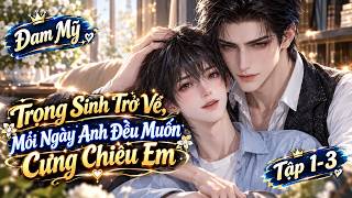 (Tập 1-3) Trọng Sinh Trở Về, Mỗi Ngày Anh Đều Muốn Cưng Chiều Em || Phim Ngắn Đam Mỹ || HKN Sub