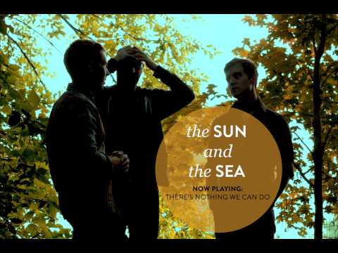 The Sun and the Sea - There's Nothing We Can Do