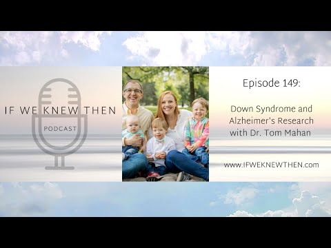 149. Down Syndrome and Alzheimer’s Research - Dr Tom Mahan - If We Knew Then - Down Syndrome Podcast