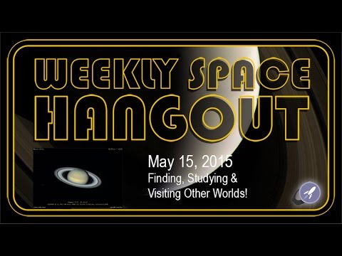 Weekly Space Hangout - May 15, 2015: Finding, Studying and Visiting Other Worlds!