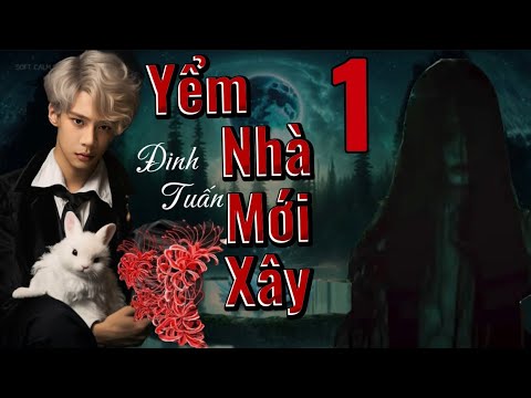 Yểm Nhà Mới Xây ll 1/10 - Tác Giả Đinh Tuấn ll Diễn Đọc Truyện Ma