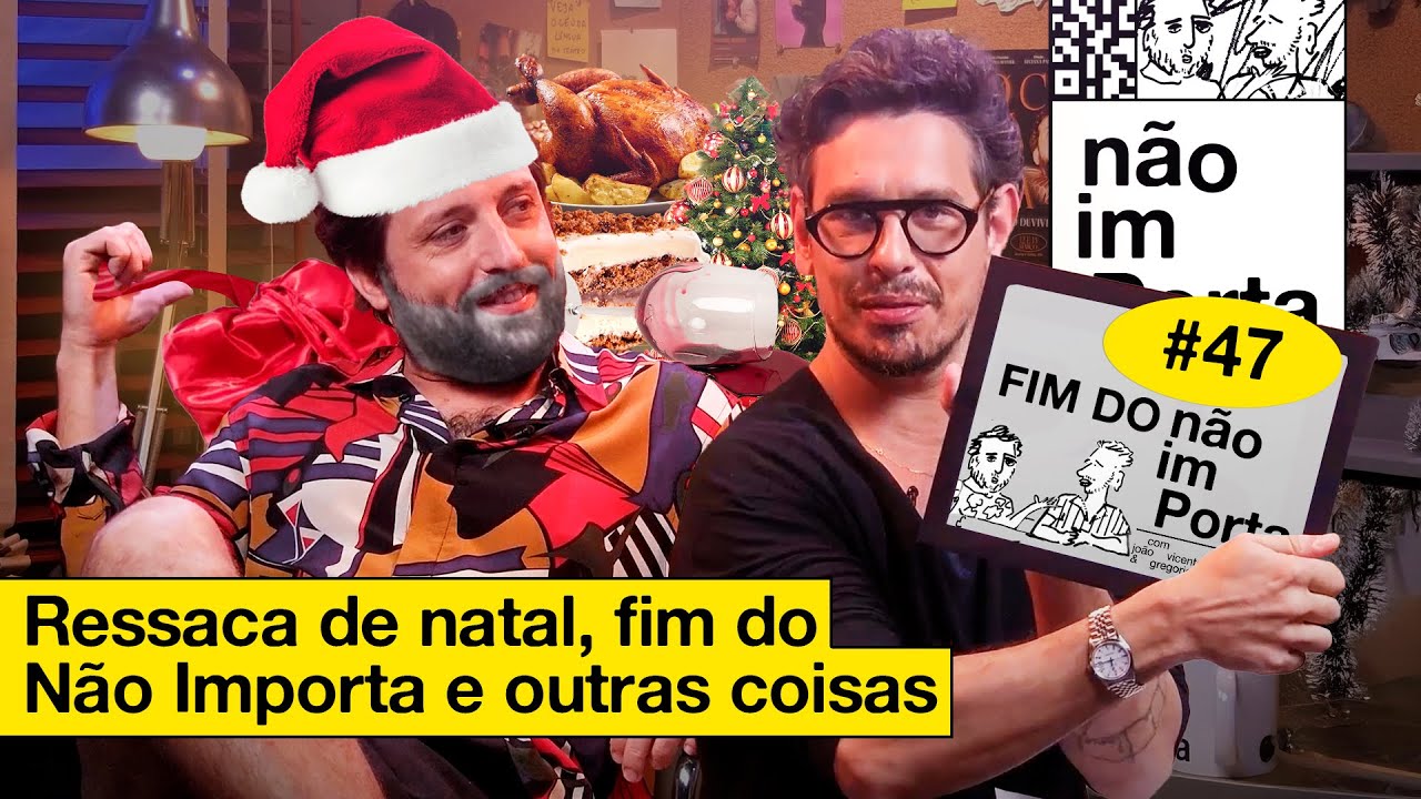 RESSACA DE NATAL, FIM DO NÃO IMPORTA E OUTRAS COISAS | NÃO IMPORTA #47