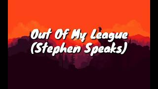 out of my league lyrics stephen speaks