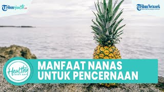 Melancarkan Saluran Pencernaan dengan Konsumsi Buah Nanas, Inilah Sederet Manfaat untuk Tubuh