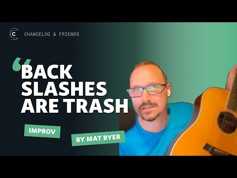 "Backslashes Are Trash" by Mat Ryer on Changelog & Friends