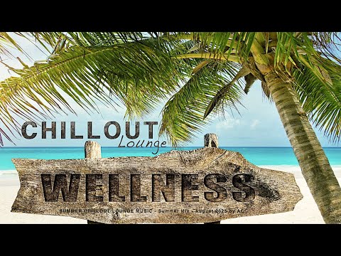 WELLNESS CHILLOUT LOUNGE MUSIC - Summer Mix -  2025 [ 4K ] Chill Mix by ACC
