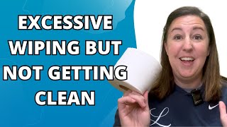 Why Do I Have to Wipe and Wipe and Never Feel Clean