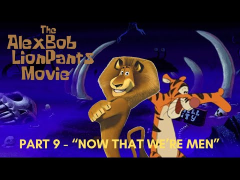"The Alexbob Lionpants Movie" Part 9 - "Now That We're Men"