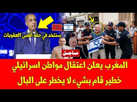 خبر عاجل.. المغرب يعلن اعتقال مواطن اسرائيلي خطير قام بشيء لا يخطر على البال - شاهد التفاصيل