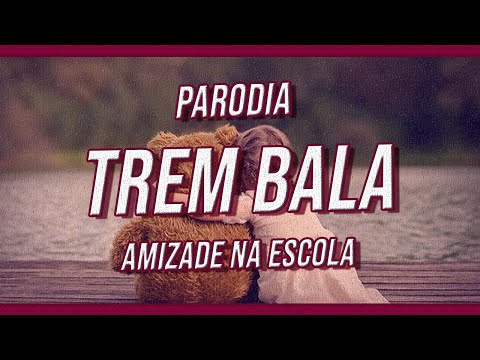 Paródia Amizade na Escola - Trem Bala (Ana Vilela)