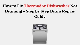 How to Fix Thermador Dishwasher Not Draining — Step-by-Step Drain Repair Guide