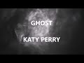 GHOST - KATY PERRY (Lyrics)