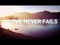 Love Never Fails - Original Christian song by Sarah Begaj (1 Corinthians 13)