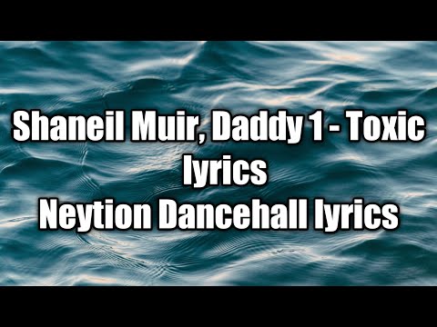 Shaneil Muir, Daddy 1 - Toxic (lyrics)  [Neytion Dancehall lyrics]