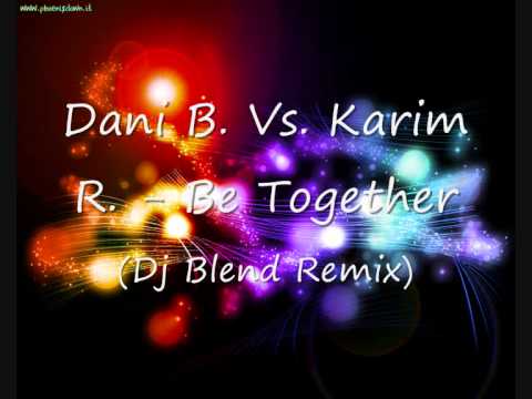 Dani B. Vs. Karim R. - Be Together (Blendss Remix)