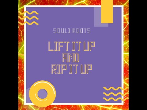 SOULI ROOTS - LIFT IT UP AND RIP IT UP